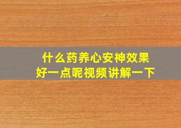 什么药养心安神效果好一点呢视频讲解一下