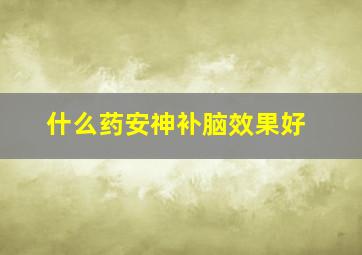 什么药安神补脑效果好