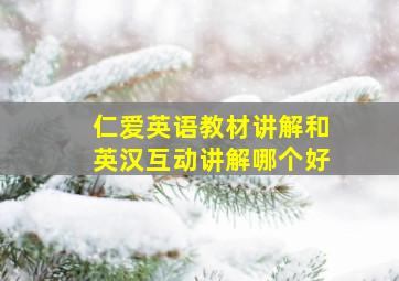 仁爱英语教材讲解和英汉互动讲解哪个好