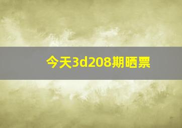 今天3d208期晒票