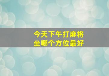 今天下午打麻将坐哪个方位最好