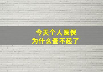 今天个人医保为什么查不起了