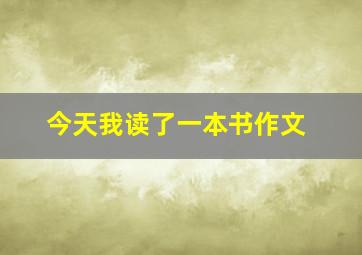 今天我读了一本书作文