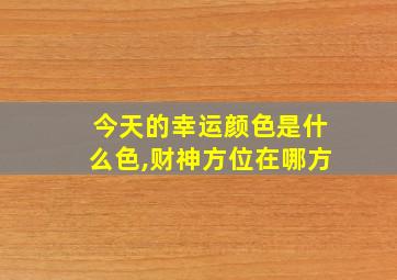 今天的幸运颜色是什么色,财神方位在哪方