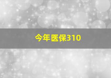 今年医保310