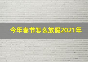 今年春节怎么放假2021年