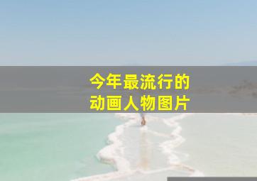 今年最流行的动画人物图片