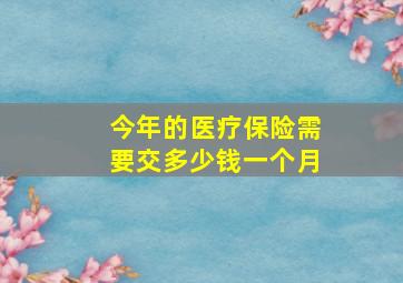 今年的医疗保险需要交多少钱一个月