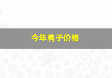 今年鸭子价格