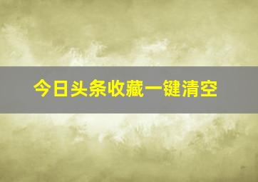 今日头条收藏一键清空