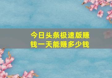 今日头条极速版赚钱一天能赚多少钱