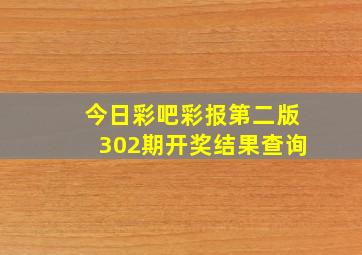 今日彩吧彩报第二版302期开奖结果查询