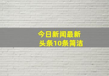 今日新闻最新头条10条简洁