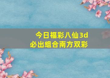 今日福彩八仙3d必出组合南方双彩