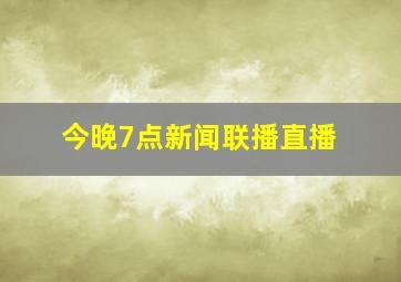 今晚7点新闻联播直播