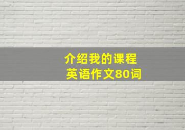 介绍我的课程英语作文80词