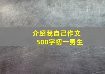 介绍我自己作文500字初一男生