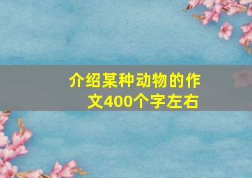 介绍某种动物的作文400个字左右