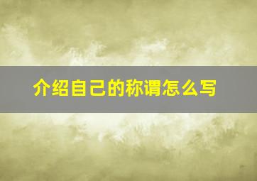 介绍自己的称谓怎么写