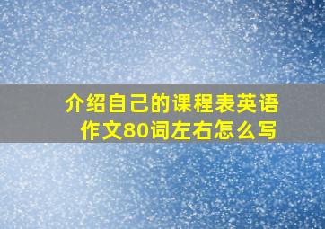 介绍自己的课程表英语作文80词左右怎么写