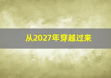 从2027年穿越过来