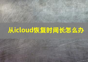 从icloud恢复时间长怎么办