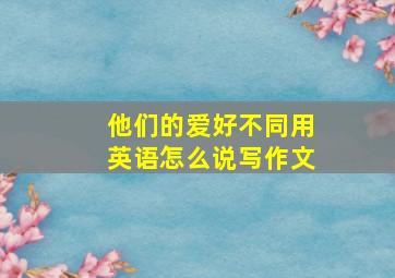 他们的爱好不同用英语怎么说写作文