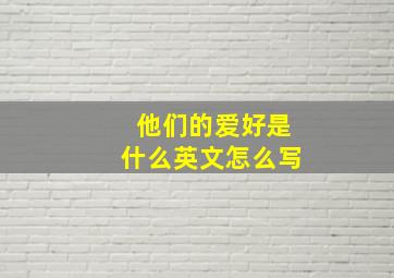 他们的爱好是什么英文怎么写