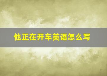 他正在开车英语怎么写