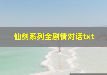 仙剑系列全剧情对话txt