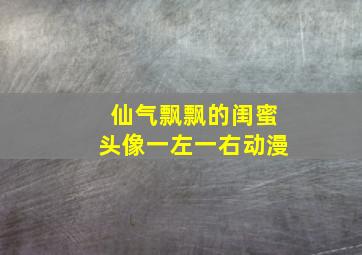 仙气飘飘的闺蜜头像一左一右动漫