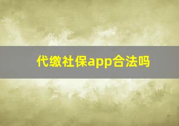 代缴社保app合法吗