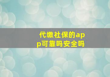 代缴社保的app可靠吗安全吗