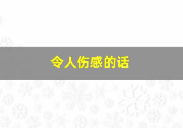 令人伤感的话