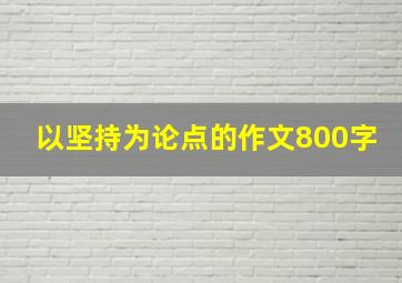 以坚持为论点的作文800字