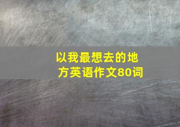 以我最想去的地方英语作文80词