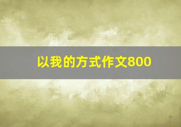 以我的方式作文800