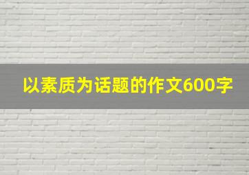 以素质为话题的作文600字