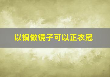 以铜做镜子可以正衣冠