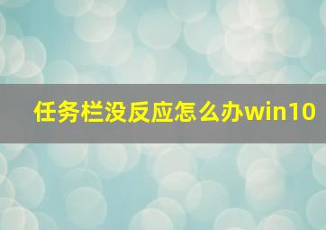 任务栏没反应怎么办win10