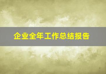 企业全年工作总结报告