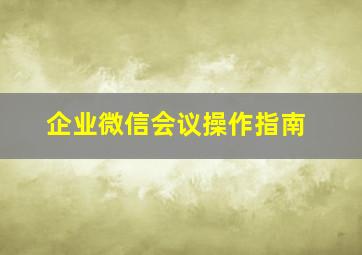 企业微信会议操作指南