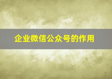 企业微信公众号的作用