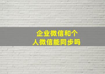 企业微信和个人微信能同步吗