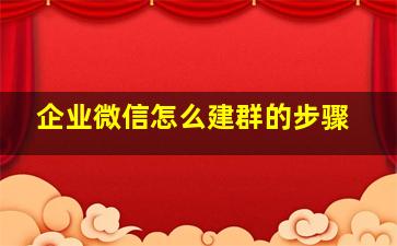 企业微信怎么建群的步骤