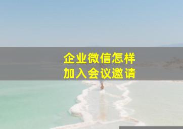 企业微信怎样加入会议邀请