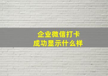 企业微信打卡成功显示什么样