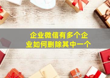 企业微信有多个企业如何删除其中一个