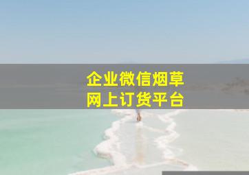 企业微信烟草网上订货平台