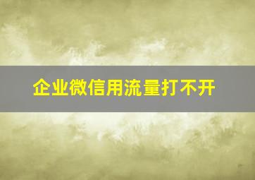 企业微信用流量打不开